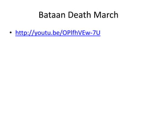 Bataan Death March
• http://youtu.be/OPlfhVEw-7U
 
