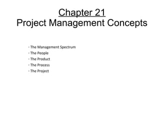 Chapter 21
Project Management Concepts
- The Management Spectrum
- The People
- The Product
- The Process
- The Project
 
