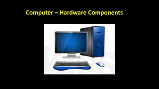Computer – Hardware Components
 