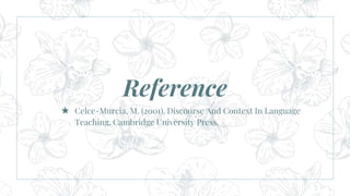 Reference
★ Celce-Murcia, M. (2001). Discourse And Context In Language
Teaching. Cambridge University Press.
 