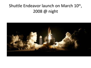 Shuttle Endeavor launch on March 10 th , 2008 @ night 