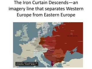 The Iron Curtain Descends—an
imagery line that separates Western
   Europe from Eastern Europe
 