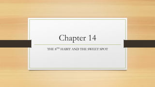 Chapter 14
THE 8TH
HABIT AND THE SWEET SPOT
 