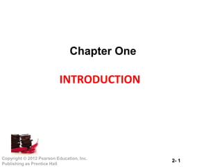 2- 1
Copyright © 2012 Pearson Education, Inc.
Publishing as Prentice Hall
Chapter One
INTRODUCTION
 