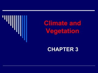 Climate and
Vegetation
CHAPTER 3
 