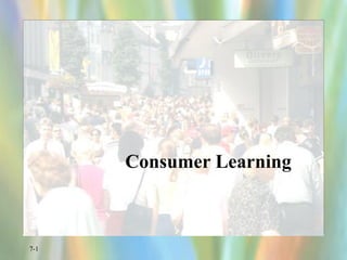 7-1
Consumer Learning
 
