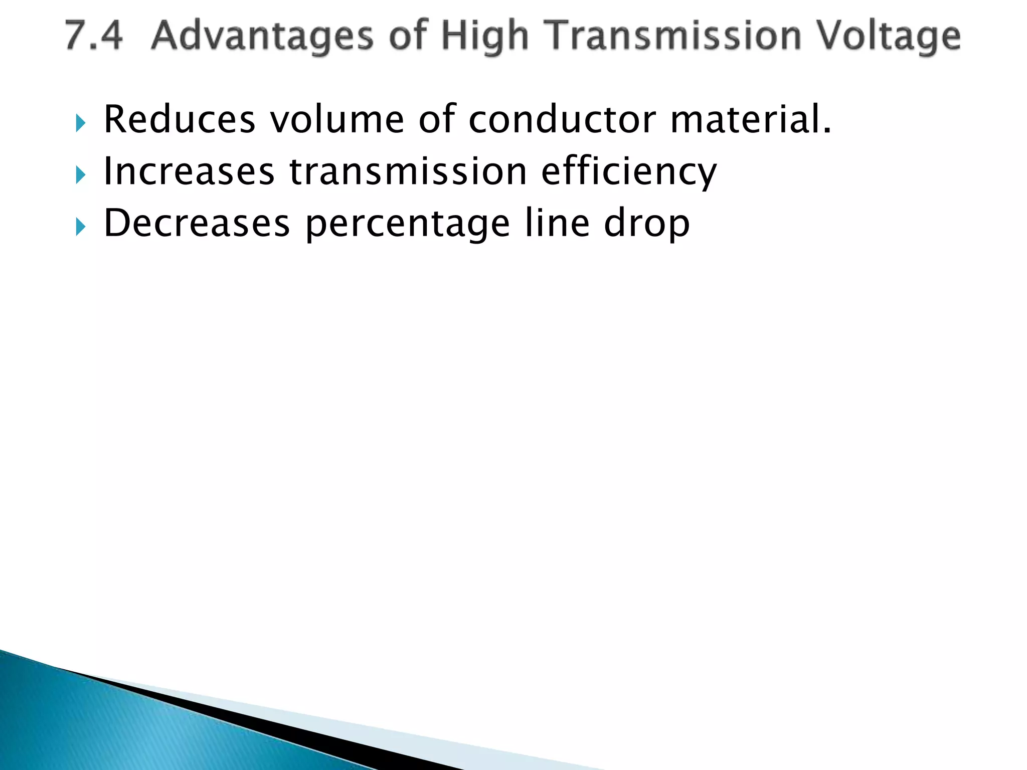  Reduces volume of conductor material.
 Increases transmission efficiency
 Decreases percentage line drop
 