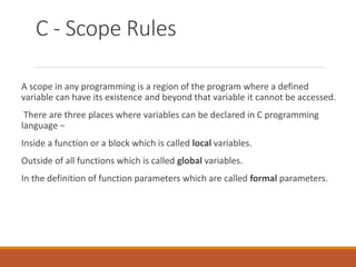 C - Scope Rules
A scope in any programming is a region of the program where a defined
variable can have its existence and ...