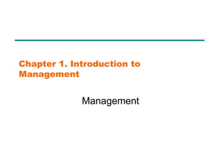 Chapter 1. Introduction to
Management
Management
 