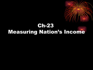 Ch-23
Measuring Nation’s Income
 