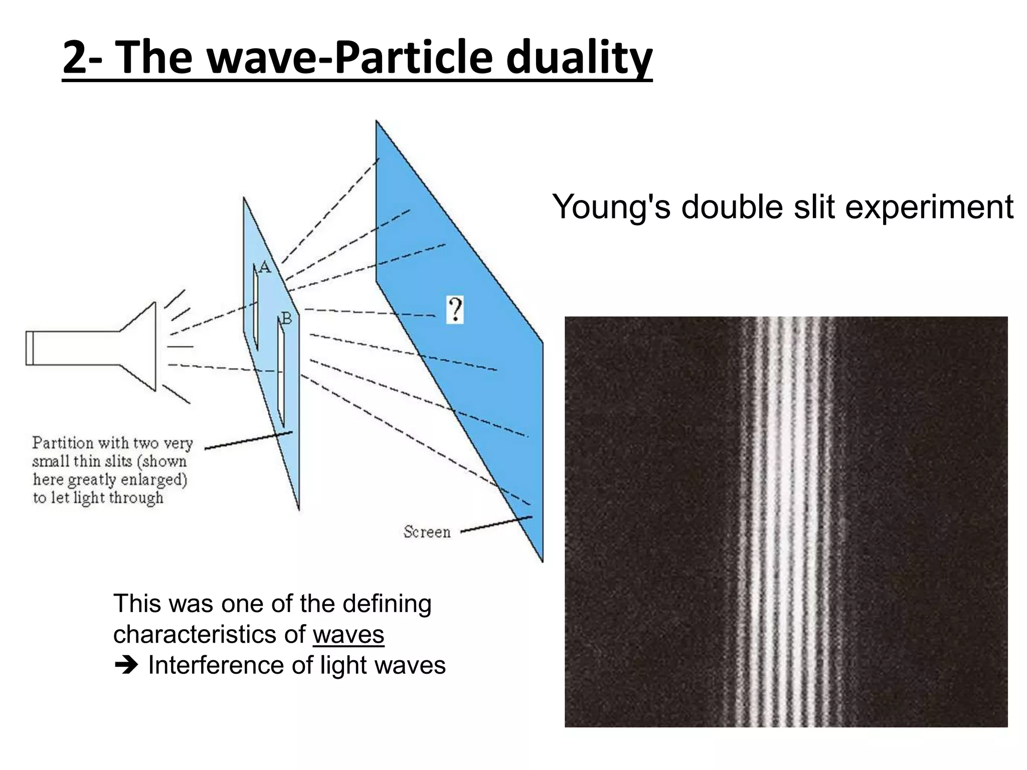 2- The wave-Particle duality
Young's double slit experiment
This was one of the defining
characteristics of waves
 Interference of light waves
 