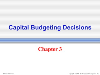 Copyright © 2006, The McGraw-Hill Companies, Inc.
McGraw-Hill/Irwin
Capital Budgeting Decisions
Chapter 3
 