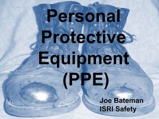 Personal
Protective
Equipment
(PPE)
Joe Bateman
ISRI Safety
 