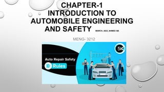 CHAPTER-1
INTRODUCTION TO
AUTOMOBILE ENGINEERING
AND SAFETY MARCH, 2023, AHMED AB.
MENG- 3212
 