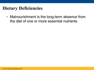 Dietary Deficiencies
• Malnourishment is the long-term absence from
the diet of one or more essential nutrients
© 2011 Pearson Education, Inc.
 