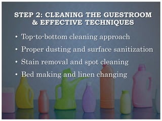 © 2008, Educational Institute
STEP 2: CLEANING THE GUESTROOM
& EFFECTIVE TECHNIQUES
• Top-to-bottom cleaning approach
• Proper dusting and surface sanitization
• Stain removal and spot cleaning
• Bed making and linen changing
 