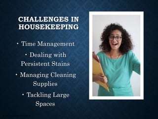 © 2008, Educational Institute
CHALLENGES IN
HOUSEKEEPING
• Time Management
• Dealing with
Persistent Stains
• Managing Cleaning
Supplies
• Tackling Large
Spaces
 