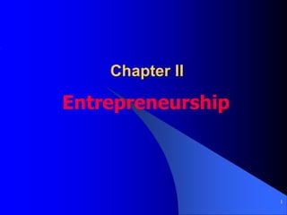 1
Chapter II
Entrepreneurship
 