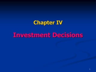 1
Chapter IV
Investment Decisions
 