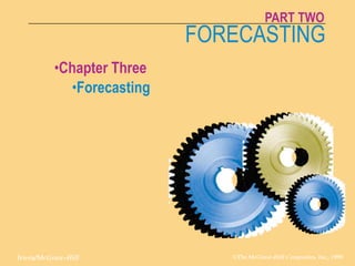 CHAPTER THREE
Irwin/McGraw-Hill ©The McGraw-Hill Companies, Inc., 1999
FORCASTING
3-1
FORECASTING
PART TWO
•Chapter Three
•Forecasting
Irwin/McGraw-Hill ©The McGraw-Hill Companies, Inc., 1999
 
