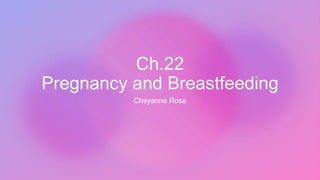 Ch.22
Pregnancy and Breastfeeding
Cheyanne Rosa
 