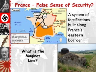 France – False Sense of Security?

                      A system of
                      fortifications
                      built along
                      France’s
                      eastern
                      boarder

  What is the
   Maginot
    Line?
 