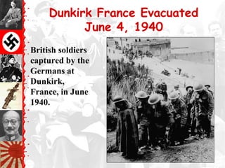 Dunkirk France Evacuated
           June 4, 1940
British soldiers
captured by the
Germans at
Dunkirk,
France, in June
1940.
 