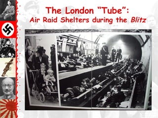 The London “Tube”:
Air Raid Shelters during the Blitz
 
