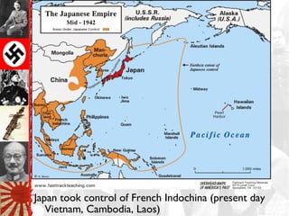 Japan took control of French Indochina (present day
   Vietnam, Cambodia, Laos)
 