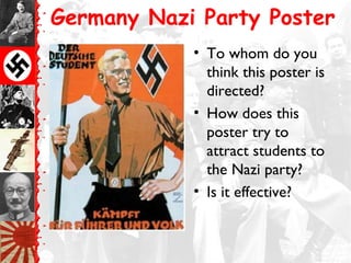 Germany Nazi Party Poster
            • To whom do you
              think this poster is
              directed?
            • How does this
              poster try to
              attract students to
              the Nazi party?
            • Is it effective?
 