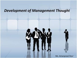 Development of Management Thought Ms. Amanpreet Kaur 