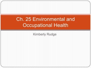 Ch. 25 Environmental and
  Occupational Health
      Kimberly Rudge
 
