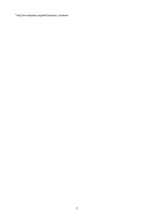 2
3
http://en.wikipedia.org/wiki/Computer_hardware
 