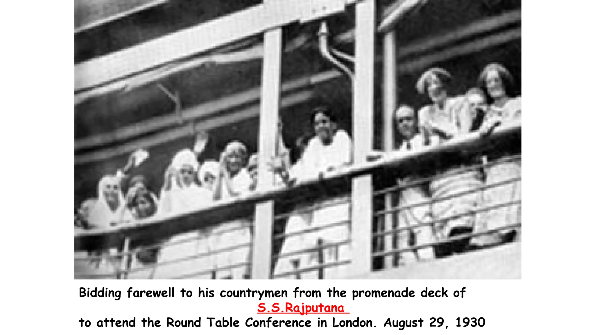 Bidding farewell to his countrymen from the promenade deck of
S.S.Rajputana
to attend the Round Table Conference in London. August 29, 1930
 