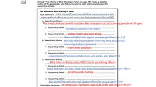 The most obvious benefit has been the increase in activity among people of all ages.
excellent exercise from bikes
better health and well-being
Users of Vélib’ also report another positive effect of
the bike sharing program. They say they experience
more day-today enjoyment
more time outdoors
enjoyment of Parisian architecture, art, parks, and street life
Bike riders in Paris praise Vélib’ for its socializing effects
bond between cyclists; help from experienced to inexperienced riders
greeting and chatting
less crowding on trains and buses with other angry commuters
In conclusion, Parisians hope that Vélib’ will result in fewer
 