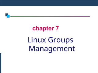 ch.7 Managing Linux Groups Mangmentss.ppt