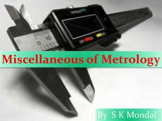 Miscellaneous of Metrology
By S K Mondal
 