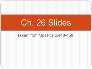 Ch. 26 Slides
Taken from Mosaics p.448-459
 
