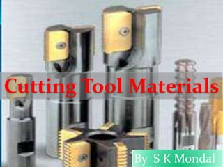 Cutting Tool Materials
By S K Mondal1
 