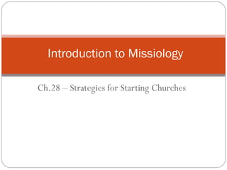 Introduction to Missiology

Ch.28 – Strategies for Starting Churches
 