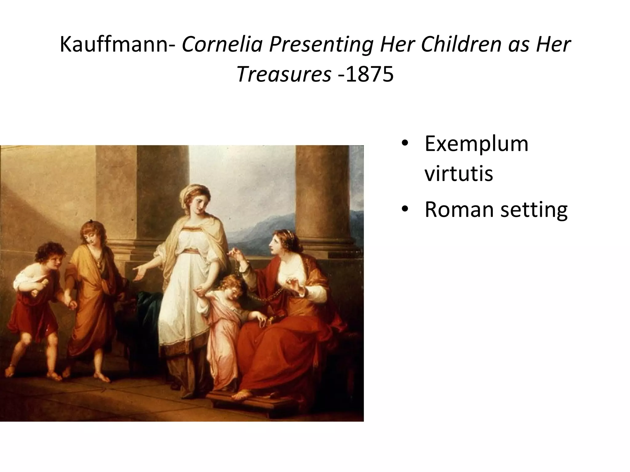 Kauffmann-  Cornelia Presenting Her Children as Her Treasures  -1875 Exemplum virtutis Roman setting 