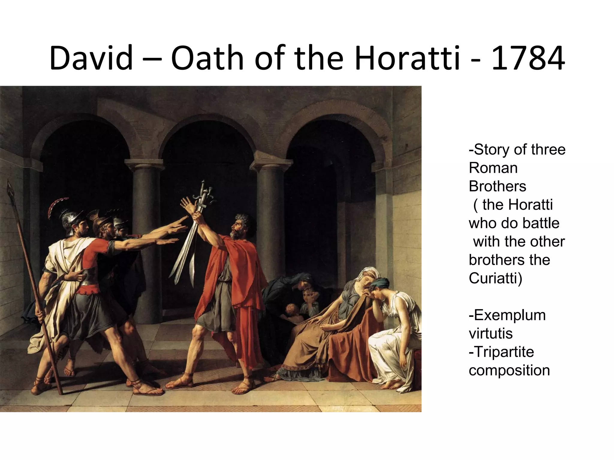 David – Oath of the Horatti - 1784 -Story of three Roman Brothers ( the Horatti who do battle with the other brothers the Curiatti)  -Exemplum virtutis -Tripartite composition 