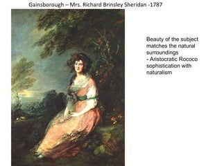 Gainsborough – Mrs. Richard Brinsley Sheridan -1787 Beaut Beauty of the subject matches the natural surroundings - Aristocratic Rococo sophistication with naturalism  
