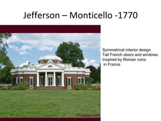 Jefferson – Monticello -1770 Symmetrical interior design Tall French doors and windows Inspired by Roman ruins in France 