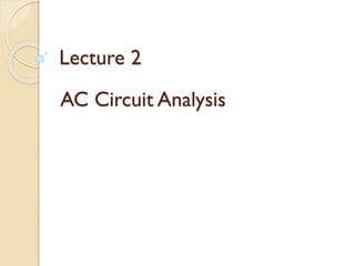 Lecture 2
AC Circuit Analysis
 