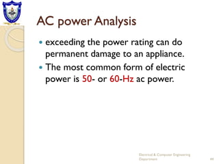 AC power Analysis
 exceeding the power rating can do
permanent damage to an appliance.
 The most common form of electric
power is 50- or 60-Hz ac power.
Electrical & Computer Engineering
Department 44
 