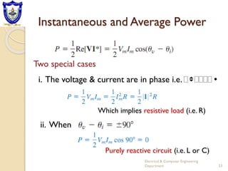 Instantaneous and Average Power
Electrical & Computer Engineering
Department 53
Two special cases
i. The voltage & current are in phase i.e. vi
Which implies resistive load (i.e. R)
ii. When
Purely reactive circuit (i.e. L or C)
 