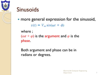 Sinusoids
 more general expression for the sinusoid,
where ;
(ωt + φ) is the argument and φ is the
phase.
Both argument and phase can be in
radians or degrees.
7
Electrical & Computer Engineering
Department
 