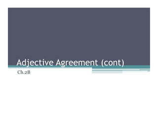 Adjective Agreement (cont)
Ch.2B
 