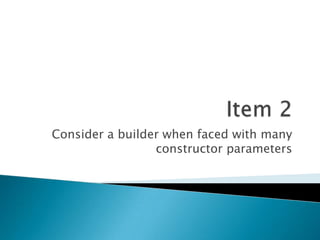 Item 2Consider a builder when faced with many constructor parameters